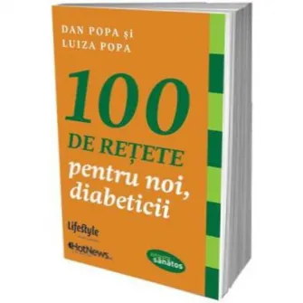 100 de retete pentru noi, diabeticii - Dan Popa, Luiza Popa