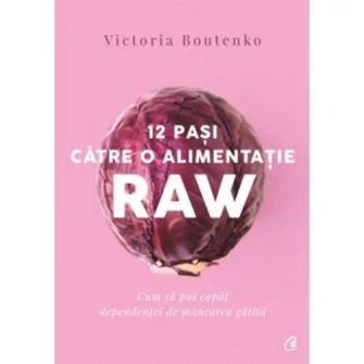 12 pasi catre o alimentatie raw. Ed a II a, Victoria Boutenko