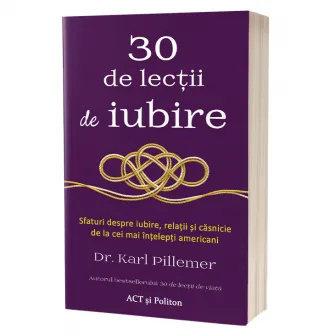 30 de lectii de iubire. Sfaturi despre iubire, relatii si casnicie de la cei mai intelepti americani, Karl Pillemer Ph.D.