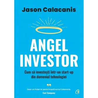 Angel Investor. Cum sДѓ investeИ™ti Г®ntr-un start-up din domeniul tehnologiei, Jason Calacanis