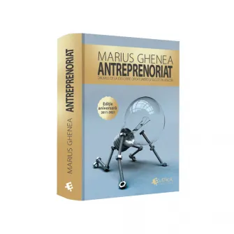 Antreprenoriat. Drumul de la idei catre oportunitati si succes in afaceri, Editie aniversara, Marius Ghenea