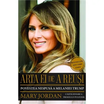 Arta ei de a reusi: Povestea nespusa a Melaniei Trump, de Mary Jordan