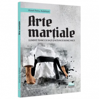 Arte martiale. Elemente tehnice de baza si notiuni de biomecanica, Petru Viorel Ardelean
