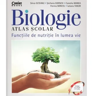 Atlas scolar biologie. Functiile de nutritie in lumea vie, Silvia Olteanu, Stefania Giersch,Camelia Manea, Florina Miricel, Iuliana Tanur
