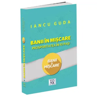 Banii in miscare. Prosperitatea in 10 pasi, Iancu Guda