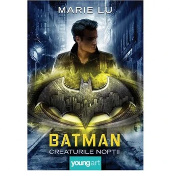 Batman. Creaturile Noptii, Marie Lu