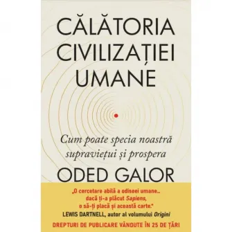Calatoria civilizatiei umane. Cum poate specia noastra supravietui si prospera, Oded Galor