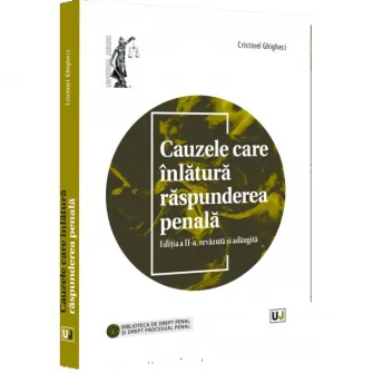 Cauzele care inlatura raspunderea penala, ed. a II-a, Cristinel Ghigheci