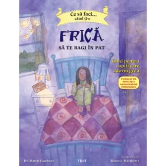 Ce faci cand ti-e frica sa te bagi in pat. Ghid pentru copiii care adorm greu - Dr. Dawn Huebner