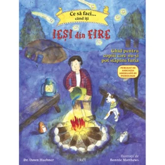 Ce sa faci cand iti iesi din fire. Ghid pentru copiii care nu isi pot stapani furia - Dr. Dawn Huebner