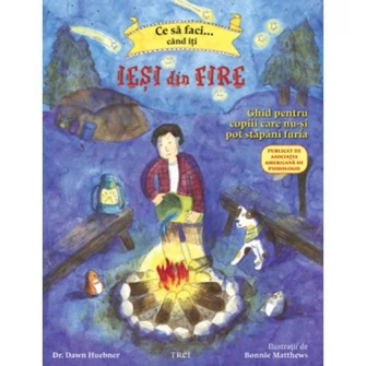 Ce sa faci cand iti iesi din fire. Ghid pentru copiii care nu isi pot stapani furia - Dr. Dawn Huebner