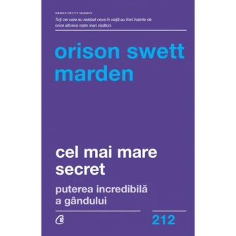 Cel mai mare secret. Puterea incredibila a gandului, Orison Swett Marden