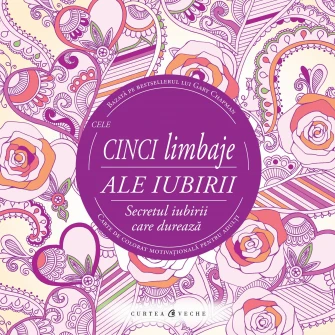 Cele cinci limbaje ale iubirii Secretul iubirii care dureaza (Carte de colorat motivationala pentru adulti) - Gary Chapman