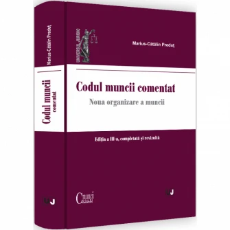 Codul muncii comentat. Noua organizare a muncii. Editia a III a, completata si revizuita, Marius-Catalin Predut