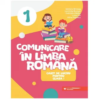 Comunicare in limba romana. Cls. I. caiet de lucru, Adriana Briceag, Luminita Bucsan, Gabriela Vladau, Luiza Din, Alina Popescu