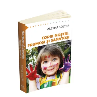Copiii nostri, frumosi si sanatosi - Aletha Solter