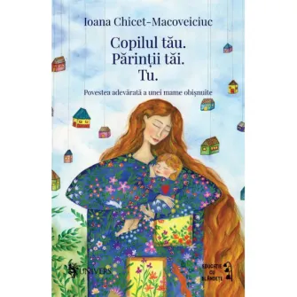 Copilul tau. Parintii tai. Tu, Ioana Chicet-Macoveiciuc
