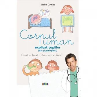 Corpul uman explicat copiilor (dar si parintilor!), Michel Cymes