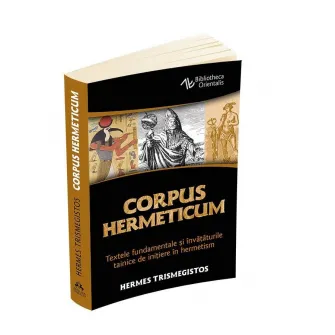 Corpus Hermeticum - Textele fundamentale si invataturile tainice de initiere in hermetism - Hermes Trismegistos - Editura Herald