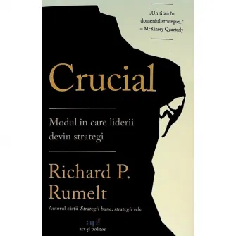 Crucial. Modul in care liderii devin strategi, Richard P. Rumelt