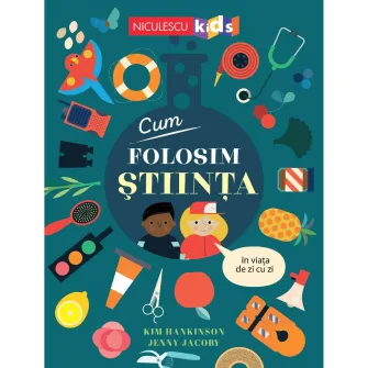 Cum folosim stiinta in viata de zi cu zi, Kim Hankinson, Jenny Jacoby