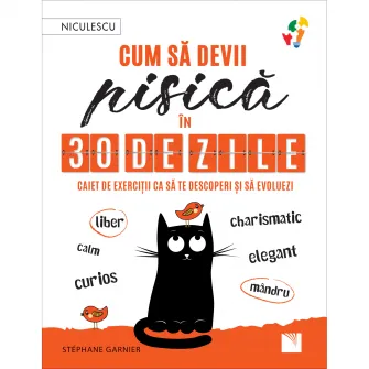 Cum sa devii pisica in 30 de zile. Caiet de exercitii ca sa te descoperi si sa evoluezi, liber, calm, curios, elegant, mandru, charismatic, Stephane Garnier