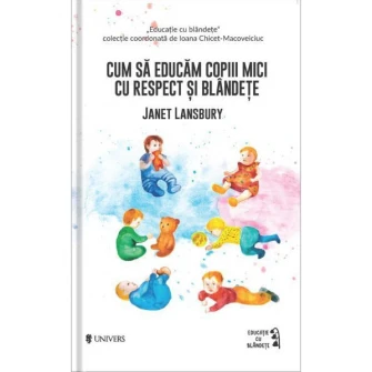 Cum sa educam copiii mici cu respect si blandete, Janet Lansbury