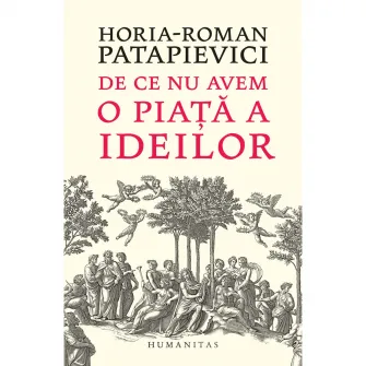 De ce nu avem o piata a ideilor, Horia-Roman Patapievici