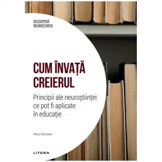 Descopera neurostiinta. Cum invata creierul. Principii ale neurostiintei ce pot fi aplicate in educatie, Mara Dierssen