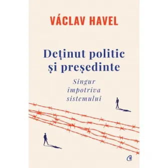Detinut politic si presedinte. Singur impotriva sistemului, Václav Havel
