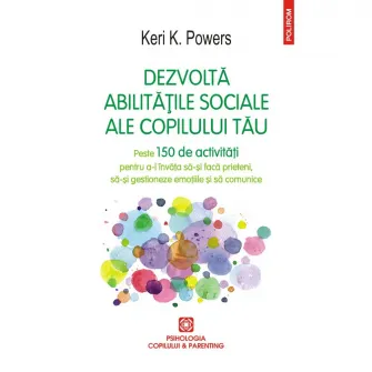 Dezvolta abilitatile sociale ale copilului tau, Keri K. Powers