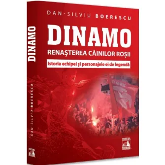 Dinamo. Renasterea „cainilor rosii”- istoria echipei si personajele ei de legenda, Dan-Silviu Boerescu