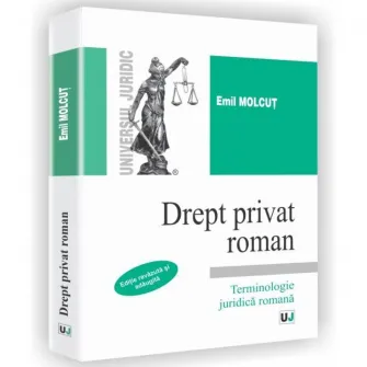 Drept privat roman. Editie revazuta si adaugita. Terminologie juridica romana, Emil Molcut