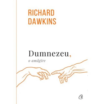 Dumnezeu, o amagire. Ed a III-a, revizuita, Richard Dawkins