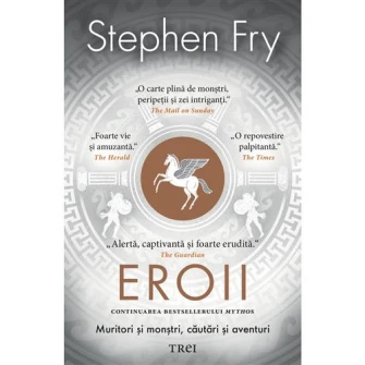 Eroii. Muritori si monstri, cautari si aventuri, Stephen Fry