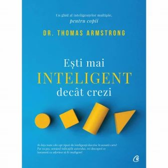 Esti mai inteligent decat crezi. Un ghid al inteligentelor multiple, pentru copii. Ed a II a