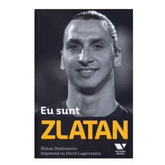 Eu sunt ZLATAN - Zlatan Ibrahimovic, David Lagercrantz