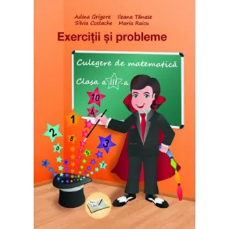Exercitii si probleme culegere cls. III - Adina Grigore, Ileana Tanase, Silvia Costache, Maria Raicu