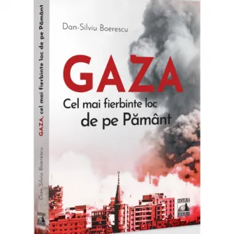 Gaza – cel mai fierbinte loc de pe Pamant, Dan Silviu Boerescu