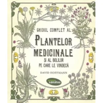 Ghidul complet al plantelor medicinale si al bolilor pe care le vindeca - David Hoffman