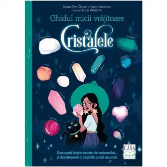 Ghidul micii vrajitoare - Cristalele, Xanna Eve Chown, Emily Anderson, Luna Valentine