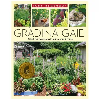 Gradina Gaiei - Ghid de permacultura la scara mica, Toby Hemenway