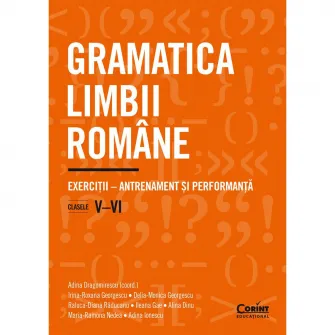 Gramatica limbii romane. Exercitii clasele V-VI. antrenament si performanta, Adina Dragomirescu,Irina Georgescu,Delia Georgescu,Raluca Raducanu,Ileana Gae,Alina Dinu,Maria Nedea