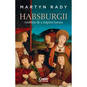 Habsburgii. Ambitia de a stapani lumea, Martyn Rady