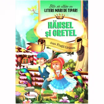 Hansel Si Gretel - Stiu sa citesc cu litere mari de tipar!