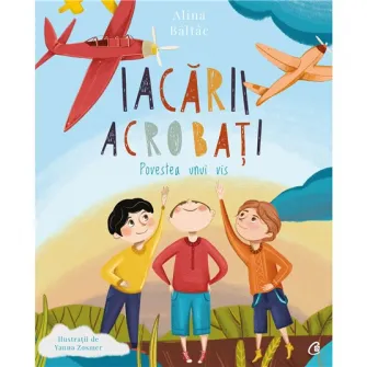 Iacarii acrobati. Povestea unui vis - Alina Baltac, ilustratii de Yanna Zosmer