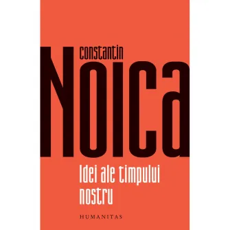 Idei ale timpului nostru, Constantin Noica