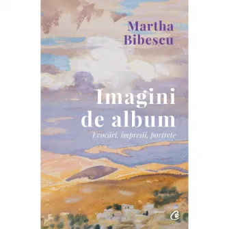Imagini de album. Evocari, impresii, portrete. Martha Bibescu