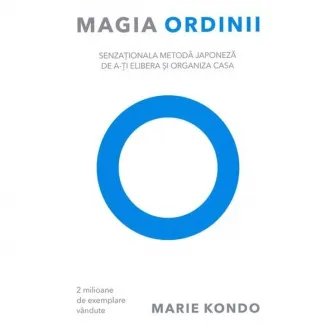 Magia ordinii. Senzationala metoda japoneza de a-ti elibera si organiza casa, Marie Kondo
