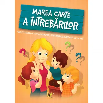 Marea carte a intrebarilor. Povesti pentru a putea raspunde intrebarilor care incep cu ,,De ce?
